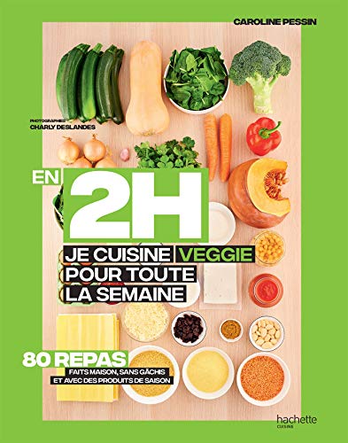 En 2H je cuisine Veggie pour toute la semaine: 80 repas fait maison, sans gâchis et avec des produits de saison